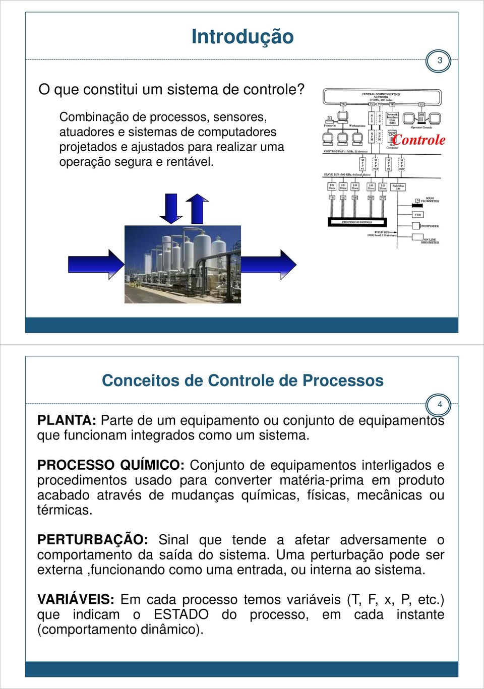 PROCESSO QUÍMICO: Conjunto de equipamentos interligados e procedimentos usado para converter matéria-prima em produto acabado através de mudanças químicas, físicas, mecânicas ou térmicas.