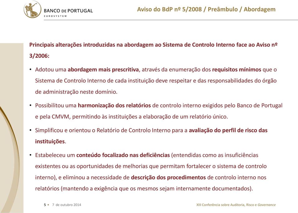 Possibilitou uma harmonização dos relatórios de controlo interno exigidos pelo Banco de Portugal e pela CMVM, permitindo às instituições a elaboração de um relatório único.