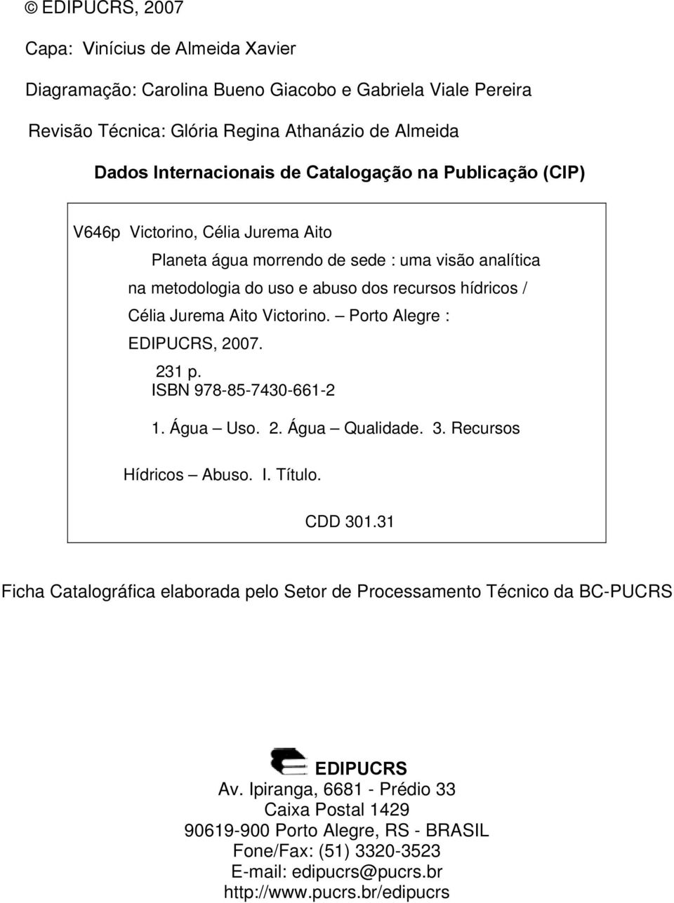 Victorino. Porto Alegre : EDIPUCRS, 2007. 231 p. ISBN 978-85-7430-661-2 1. Água Uso. 2. Água Qualidade. 3. Recursos Hídricos Abuso. I. Título. CDD 301.