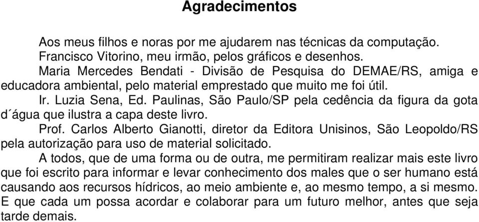 Paulinas, São Paulo/SP pela cedência da figura da gota d água que ilustra a capa deste livro. Prof.