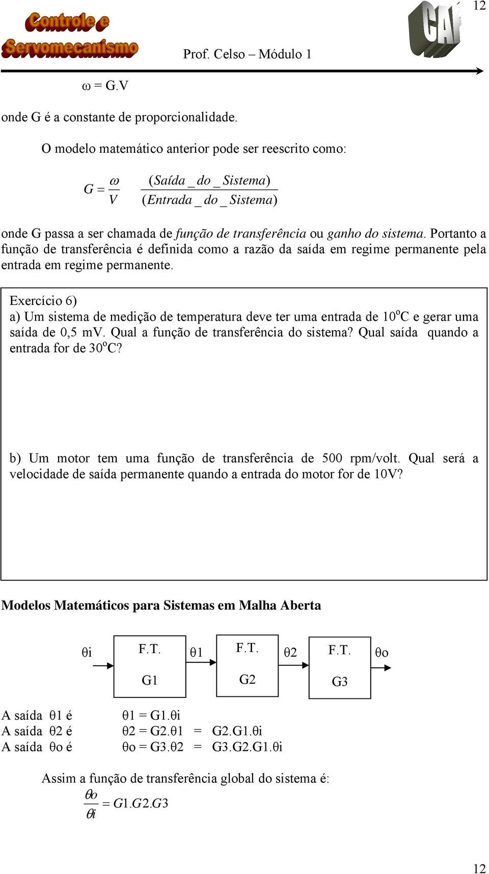 Portanto a função de transferência é definida como a razão da saída em regime permanente pela entrada em regime permanente.