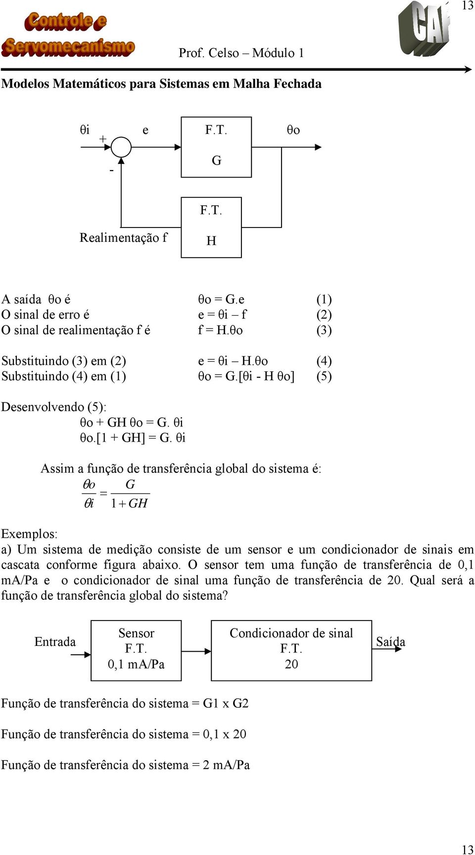 θi Assim a função de transferência global do sistema é: θo G = θ i 1 GH Exemplos: a) Um sistema de medição consiste de um sensor e um condicionador de sinais em cascata conforme figura abaixo.