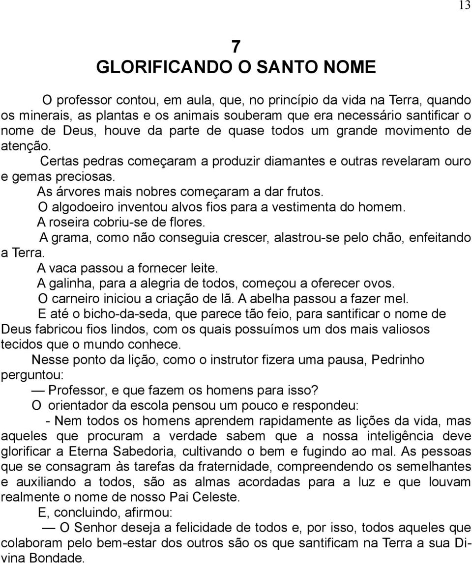 O algodoeiro inventou alvos fios para a vestimenta do homem. A roseira cobriu-se de flores. A grama, como não conseguia crescer, alastrou-se pelo chão, enfeitando a Terra.