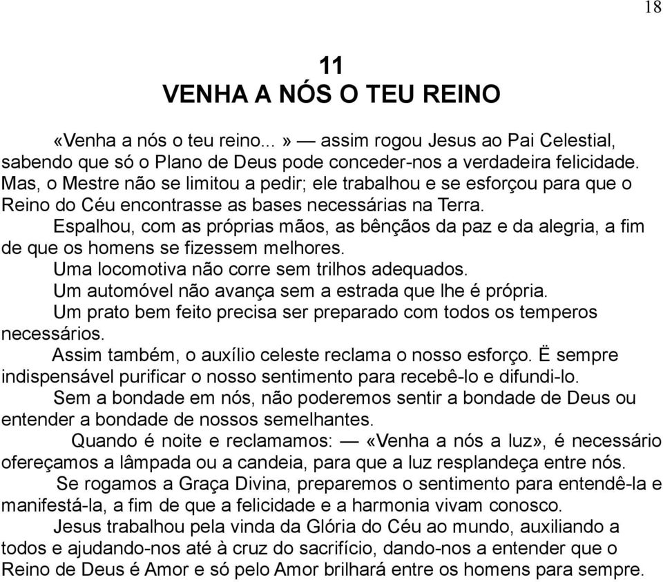 Espalhou, com as próprias mãos, as bênçãos da paz e da alegria, a fim de que os homens se fizessem melhores. Uma locomotiva não corre sem trilhos adequados.