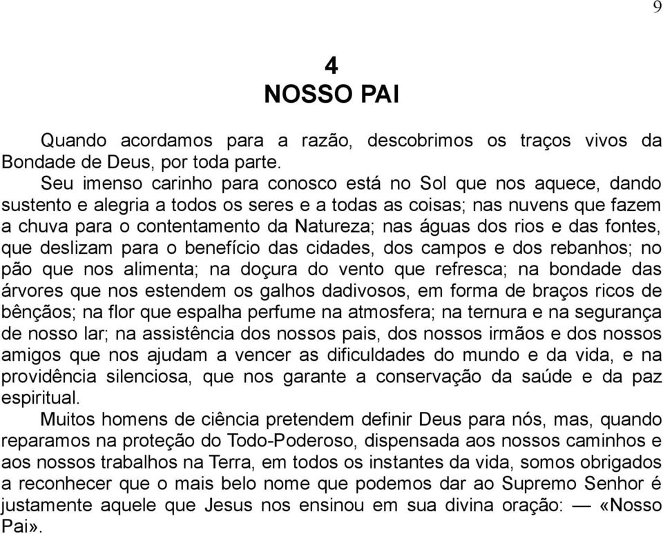 rios e das fontes, que deslizam para o benefício das cidades, dos campos e dos rebanhos; no pão que nos alimenta; na doçura do vento que refresca; na bondade das árvores que nos estendem os galhos