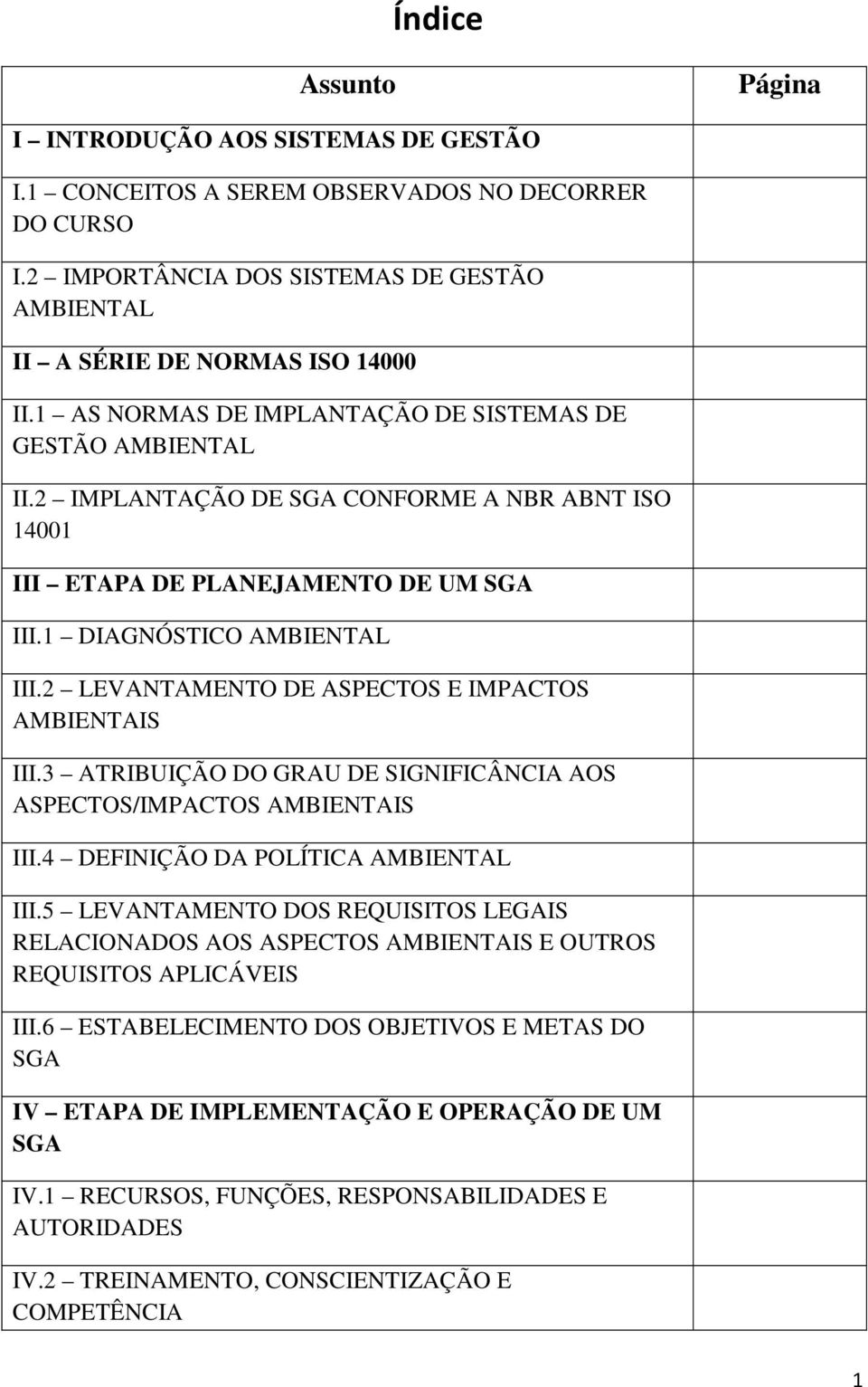 2 LEVANTAMENTO DE ASPECTOS E IMPACTOS AMBIENTAIS III.3 ATRIBUIÇÃO DO GRAU DE SIGNIFICÂNCIA AOS ASPECTOS/IMPACTOS AMBIENTAIS III.4 DEFINIÇÃO DA POLÍTICA AMBIENTAL III.