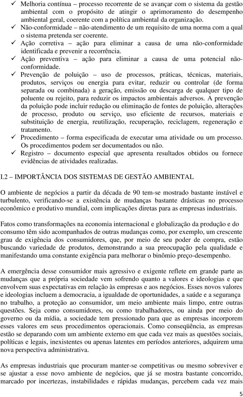 Ação corretiva ação para eliminar a causa de uma não-conformidade identificada e prevenir a recorrência. Ação preventiva ação para eliminar a causa de uma potencial nãoconformidade.