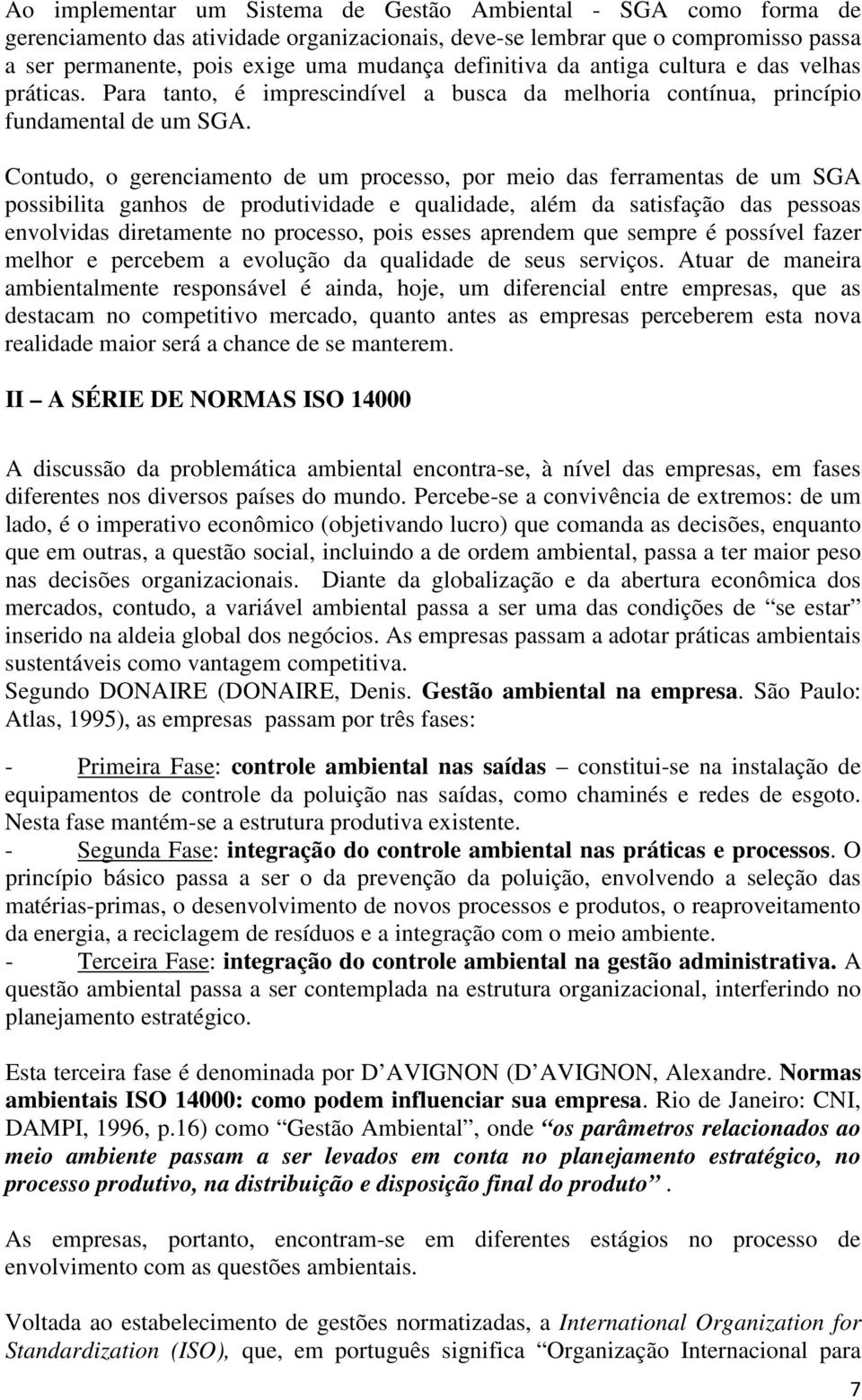 Contudo, o gerenciamento de um processo, por meio das ferramentas de um SGA possibilita ganhos de produtividade e qualidade, além da satisfação das pessoas envolvidas diretamente no processo, pois