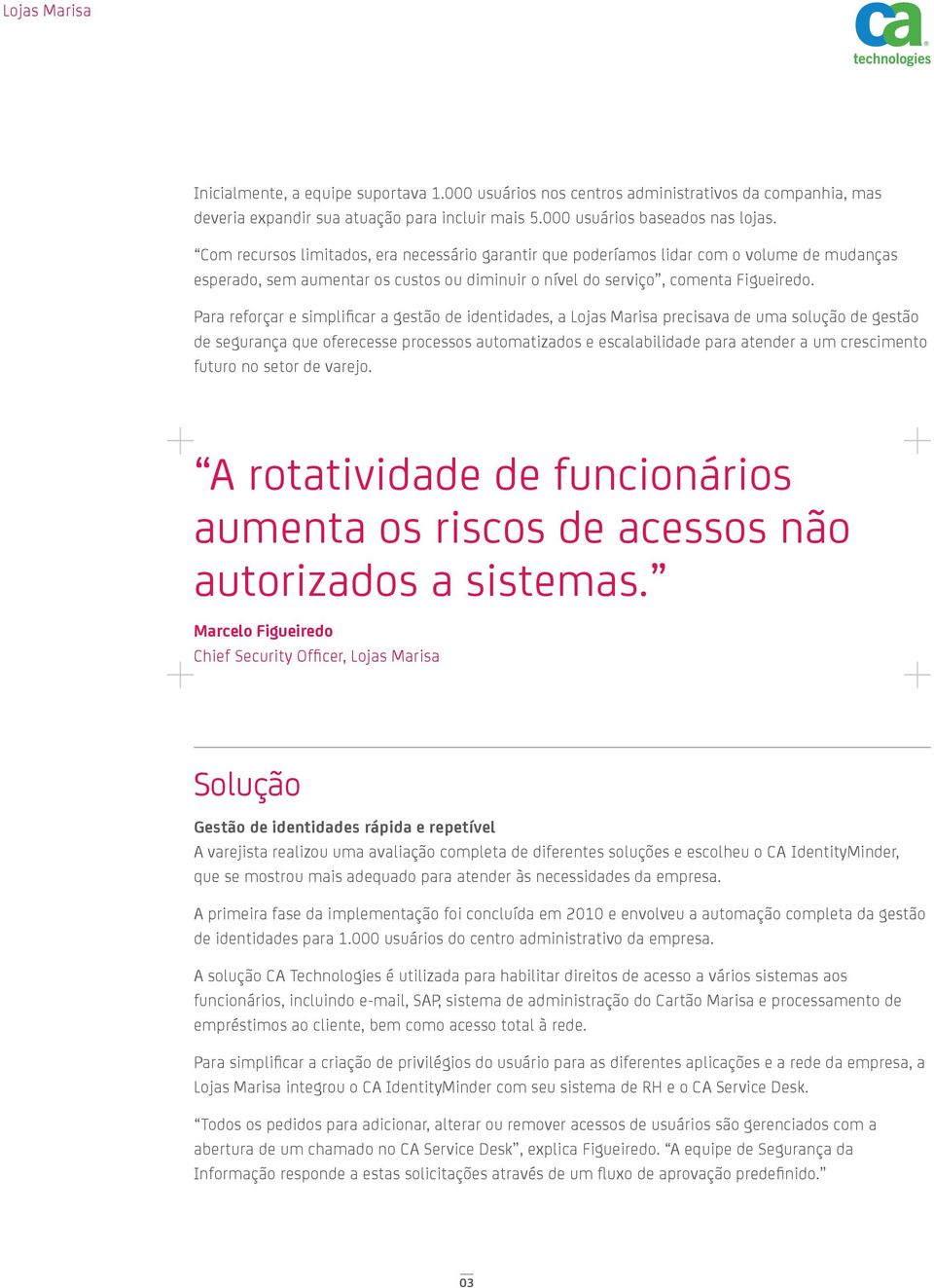 Para reforçar e simplifi car a gestão de identidades, a Lojas Marisa precisava de uma solução de gestão de segurança que oferecesse processos automatizados e escalabilidade para atender a um