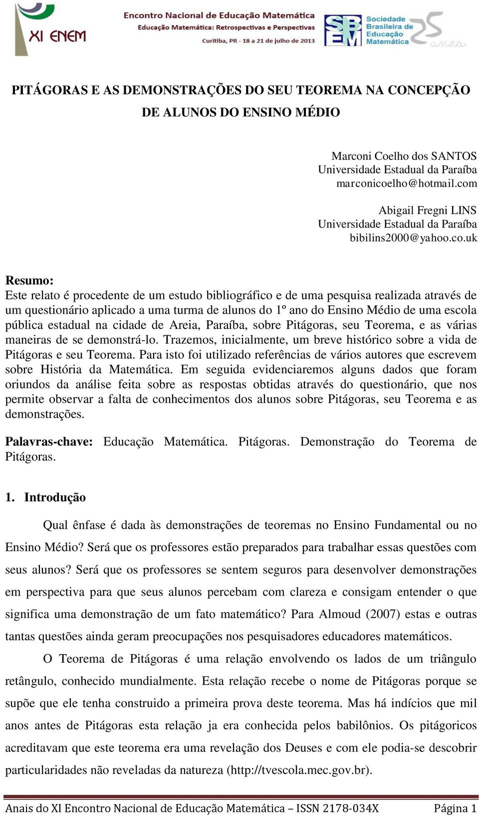 aplicado a uma turma de alunos do 1º ano do Ensino Médio de uma escola pública estadual na cidade de Areia, Paraíba, sobre Pitágoras, seu Teorema, e as várias maneiras de se demonstrá-lo.