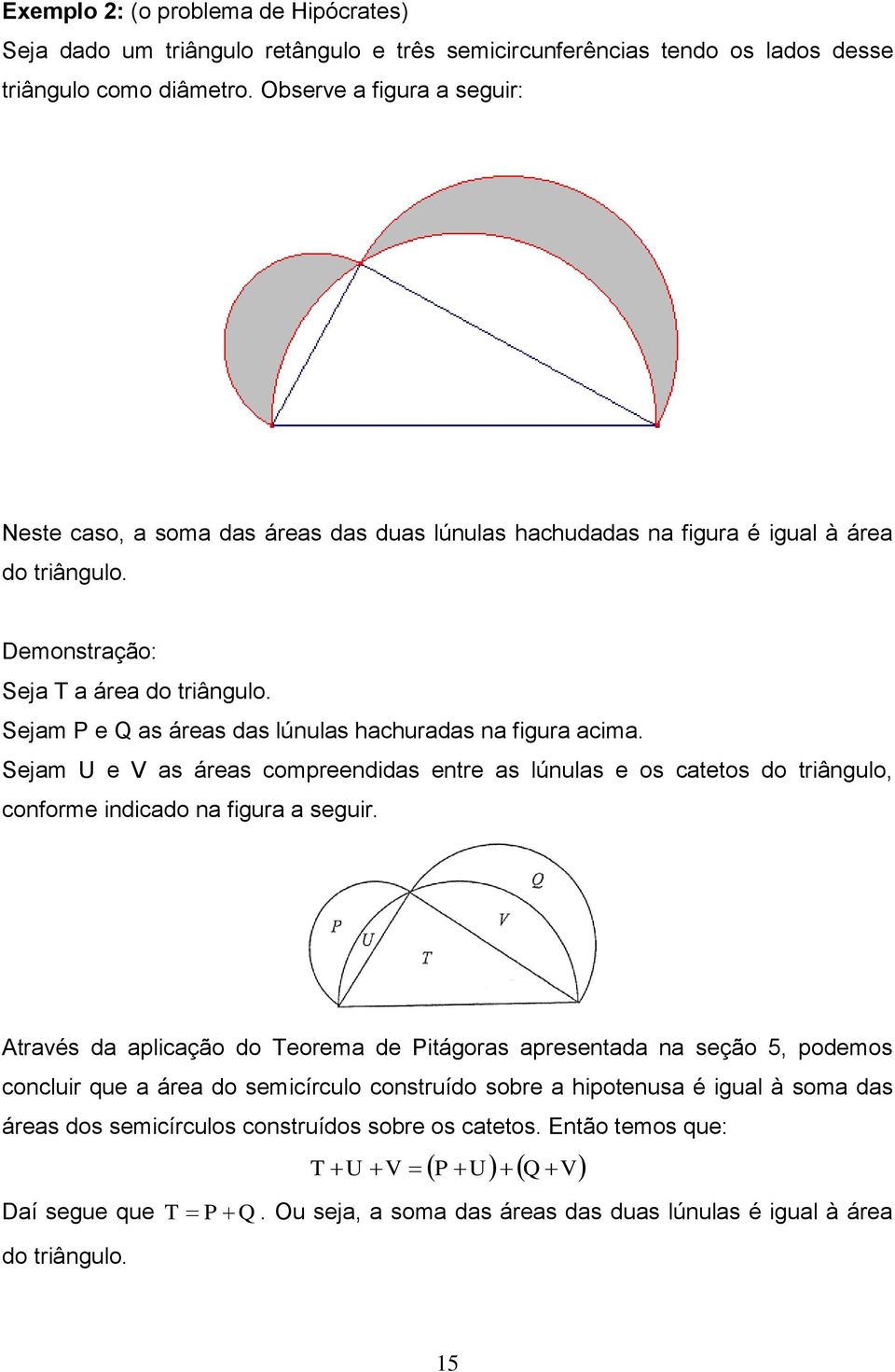 Sejam P e Q as áreas das lúnulas hachuradas na figura acima. Sejam U e V as áreas compreendidas entre as lúnulas e os catetos do triângulo, conforme indicado na figura a seguir.