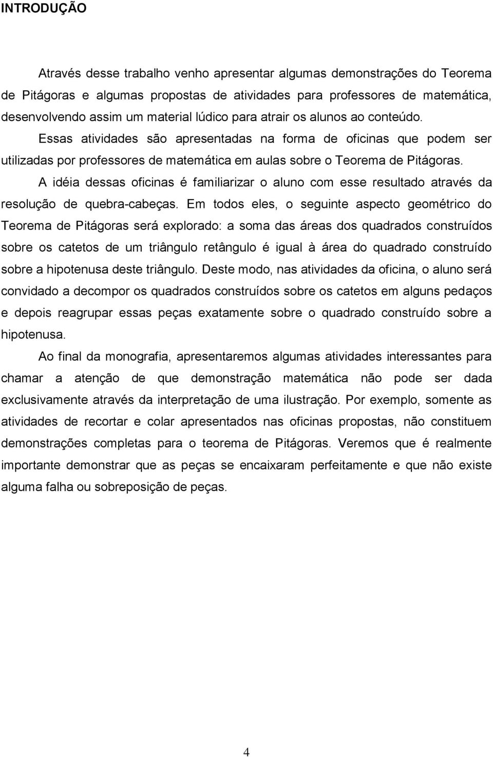 A idéia dessas oficinas é familiarizar o aluno com esse resultado através da resolução de quebra-cabeças.