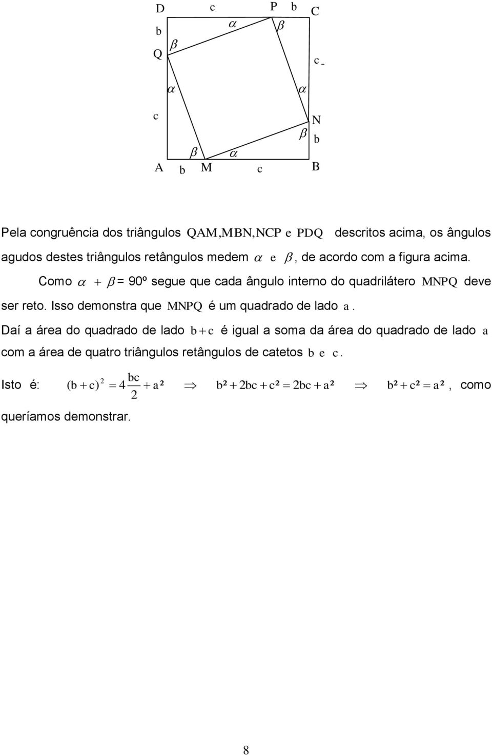 Como = 90º segue que cada ângulo interno do quadrilátero MNPQ deve ser reto. Isso demonstra que MNPQ é um quadrado de lado a.