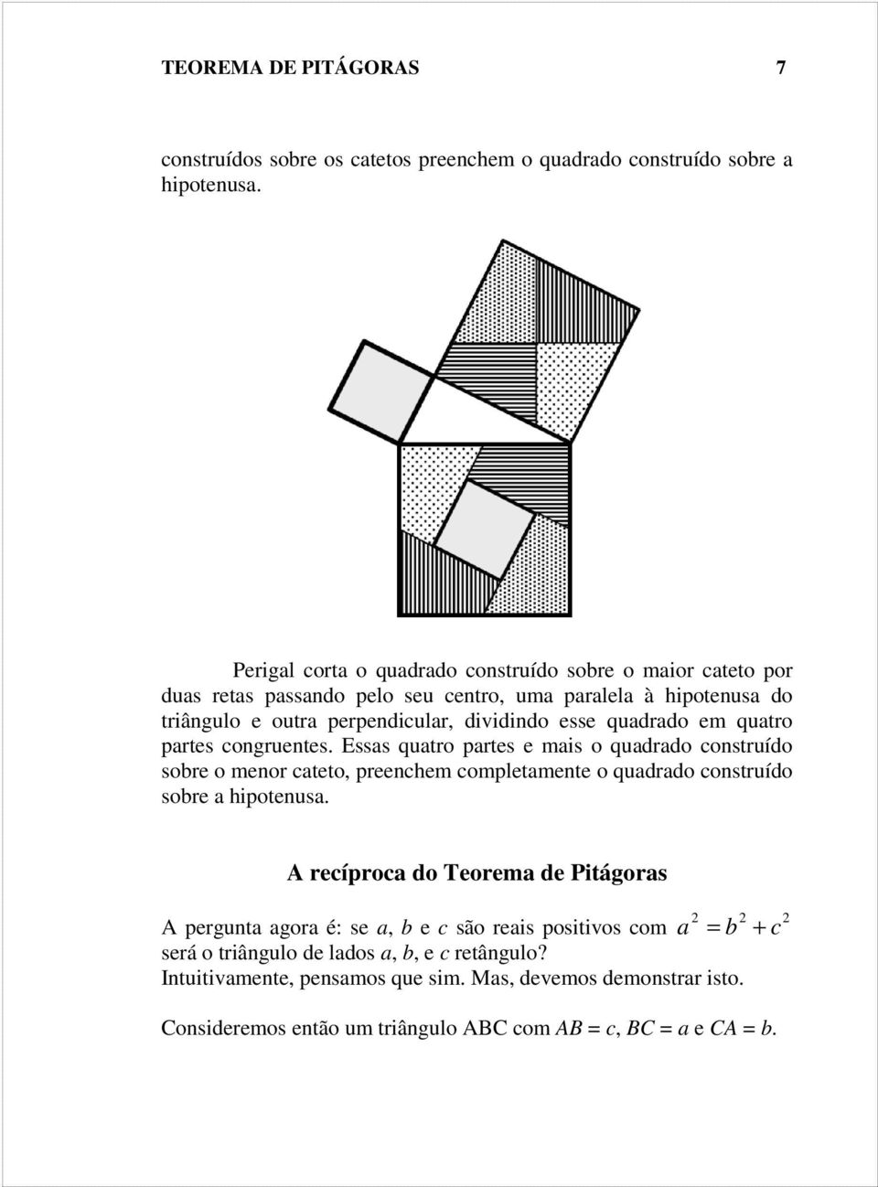 quadrado em quatro partes congruentes. Essas quatro partes e mais o quadrado construído sobre o menor cateto, preenchem completamente o quadrado construído sobre a hipotenusa.