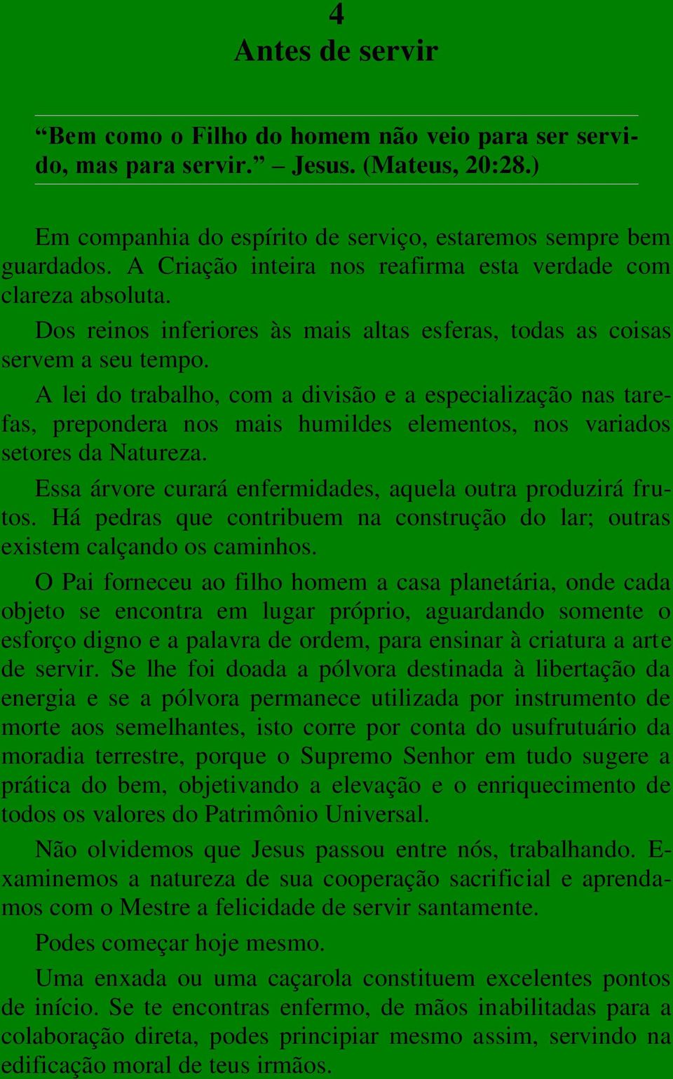 A lei do trabalho, com a divisão e a especialização nas tarefas, prepondera nos mais humildes elementos, nos variados setores da Natureza.