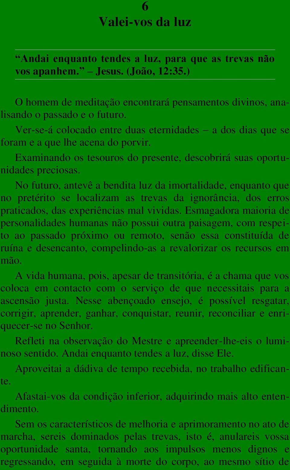 No futuro, antevê a bendita luz da imortalidade, enquanto que no pretérito se localizam as trevas da ignorância, dos erros praticados, das experiências mal vividas.