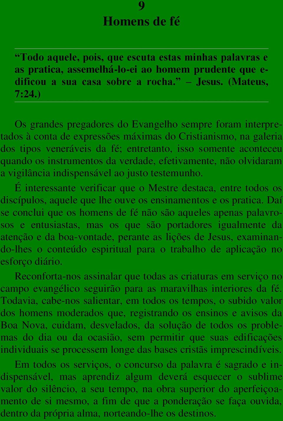 instrumentos da verdade, efetivamente, não olvidaram a vigilância indispensável ao justo testemunho.