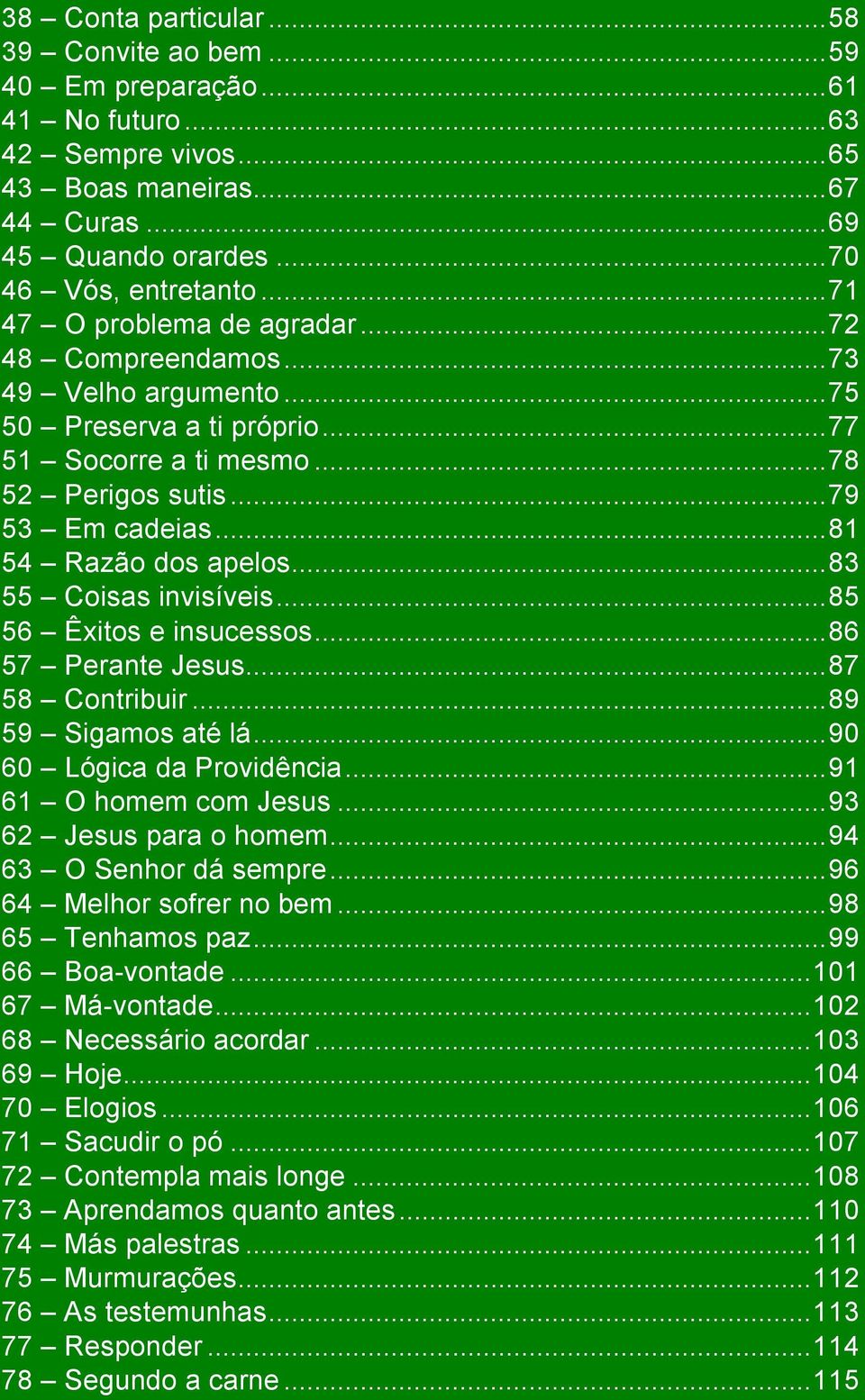 .. 81 54 Razão dos apelos... 83 55 Coisas invisíveis... 85 56 Êxitos e insucessos... 86 57 Perante Jesus... 87 58 Contribuir... 89 59 Sigamos até lá... 90 60 Lógica da Providência.