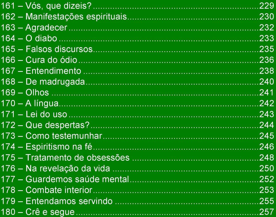 .. 243 172 Que despertas?... 244 173 Como testemunhar... 245 174 Espiritismo na fé... 246 175 Tratamento de obsessões.