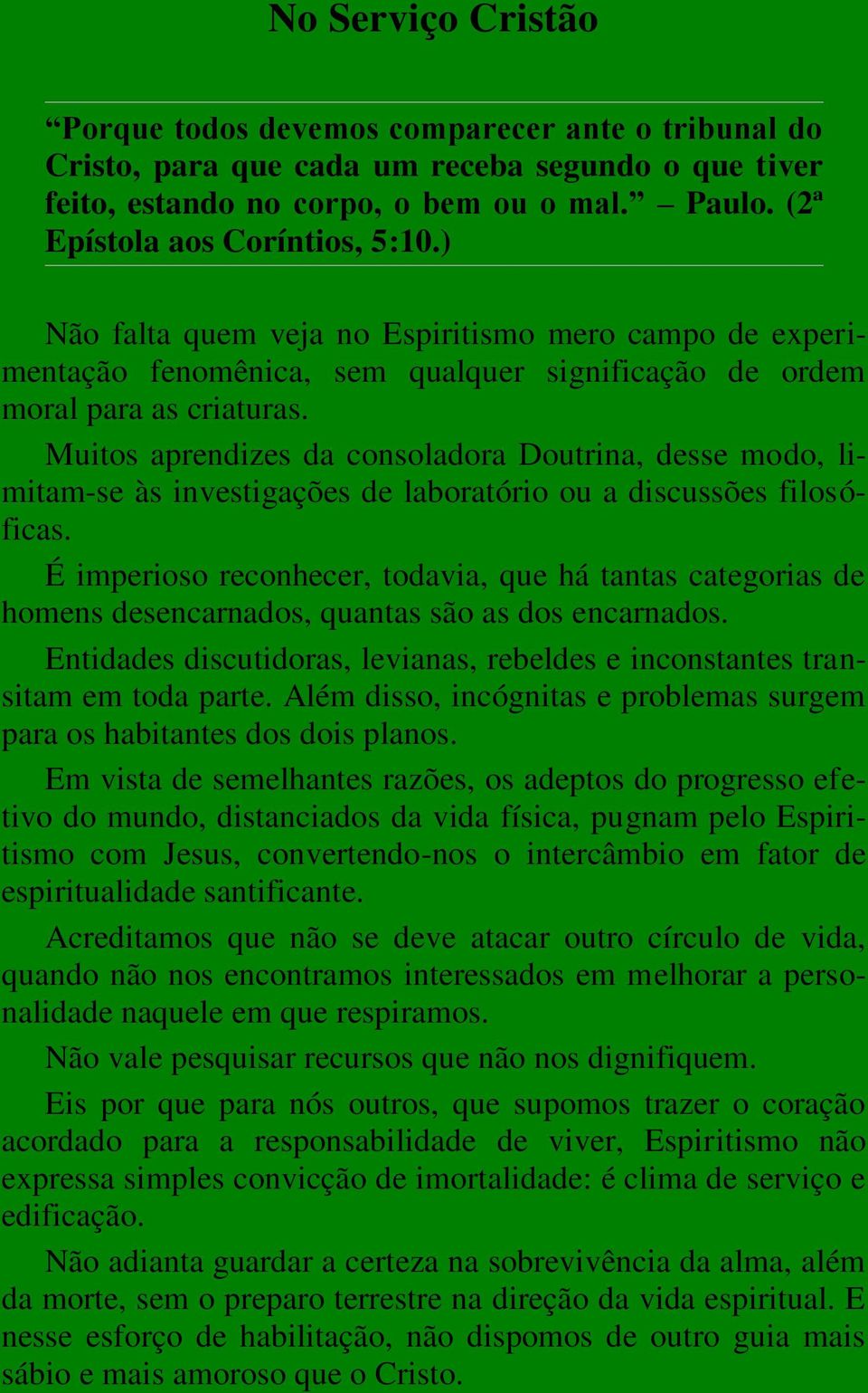 Muitos aprendizes da consoladora Doutrina, desse modo, limitam-se às investigações de laboratório ou a discussões filosóficas.