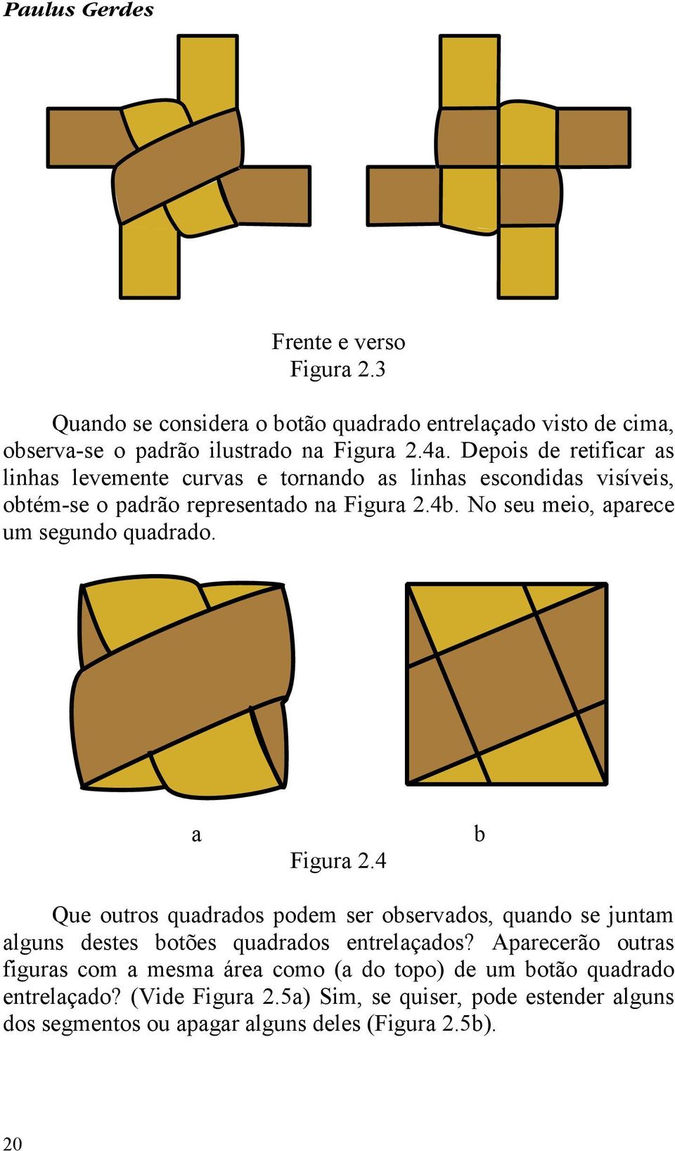 No seu meio, aparece um segundo quadrado. a Figura 2.4 b Que outros quadrados podem ser observados, quando se juntam alguns destes botões quadrados entrelaçados?