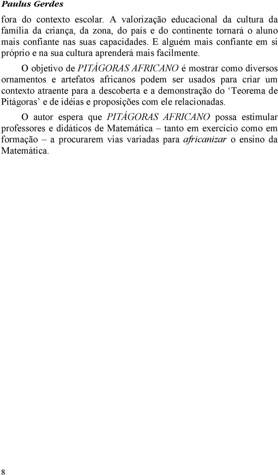 E alguém mais confiante em si próprio e na sua cultura aprenderá mais facilmente.