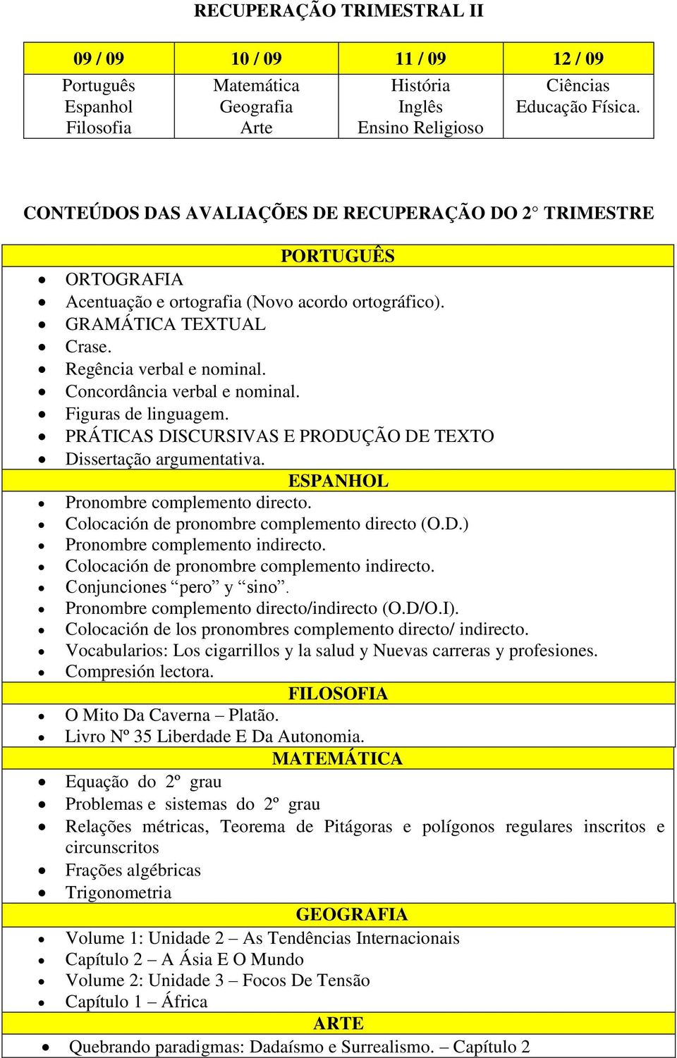 Concordância verbal e nominal. Figuras de linguagem. PRÁTICAS DISCURSIVAS E PRODUÇÃO DE TEXTO Dissertação argumentativa. ESPANHOL Pronombre complemento directo.