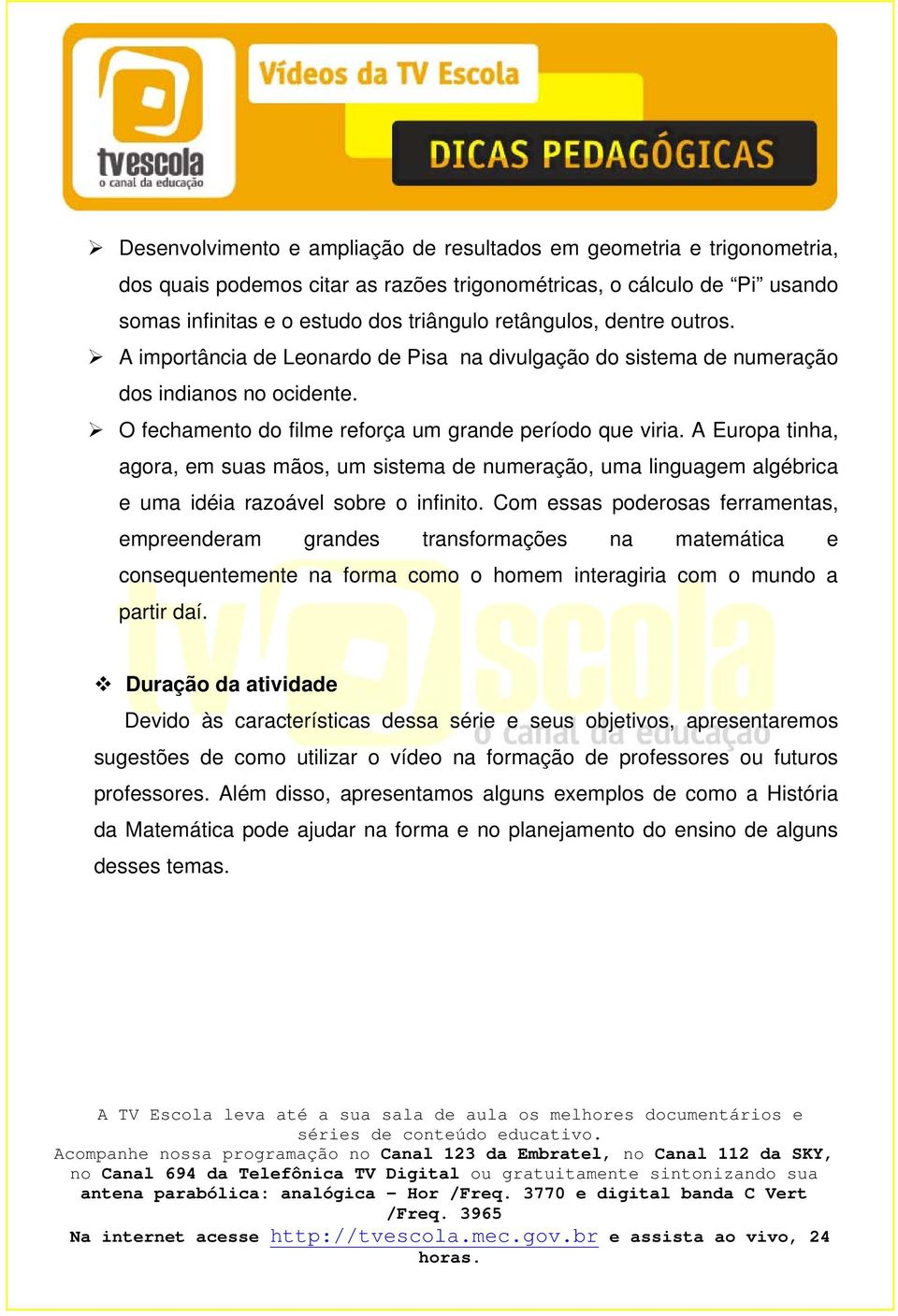 A Europa tinha, agora, em suas mãos, um sistema de numeração, uma linguagem algébrica e uma idéia razoável sobre o infinito.