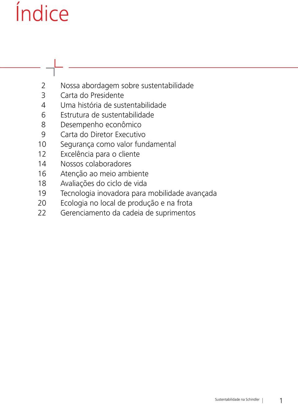 Excelência para o cliente 14 Nossos colaboradores 16 Atenção ao meio ambiente 18 Avaliações do ciclo de vida 19