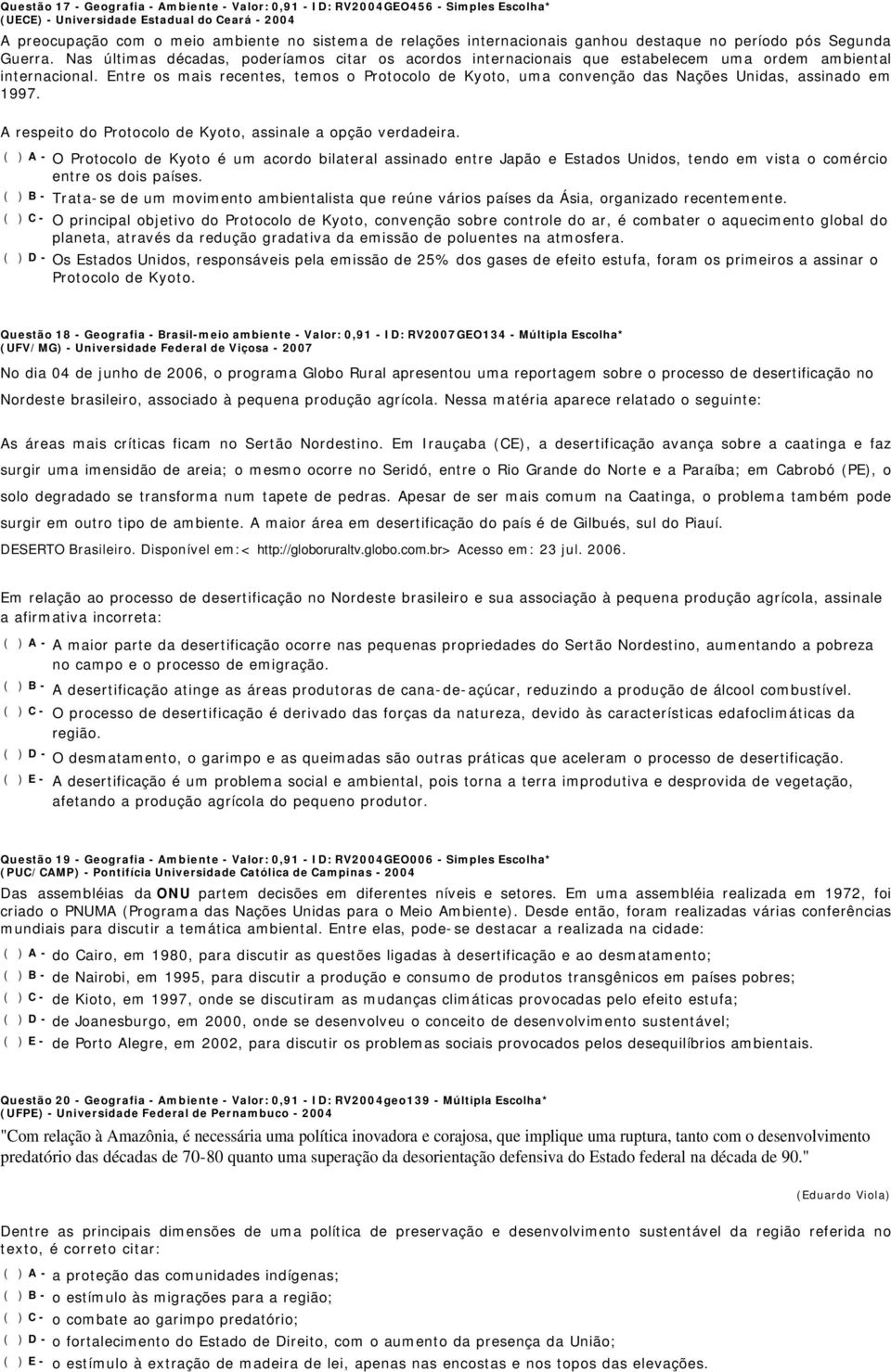 Entre os mais recentes, temos o Protocolo de Kyoto, uma convenção das Nações Unidas, assinado em 1997. A respeito do Protocolo de Kyoto, assinale a opção verdadeira.