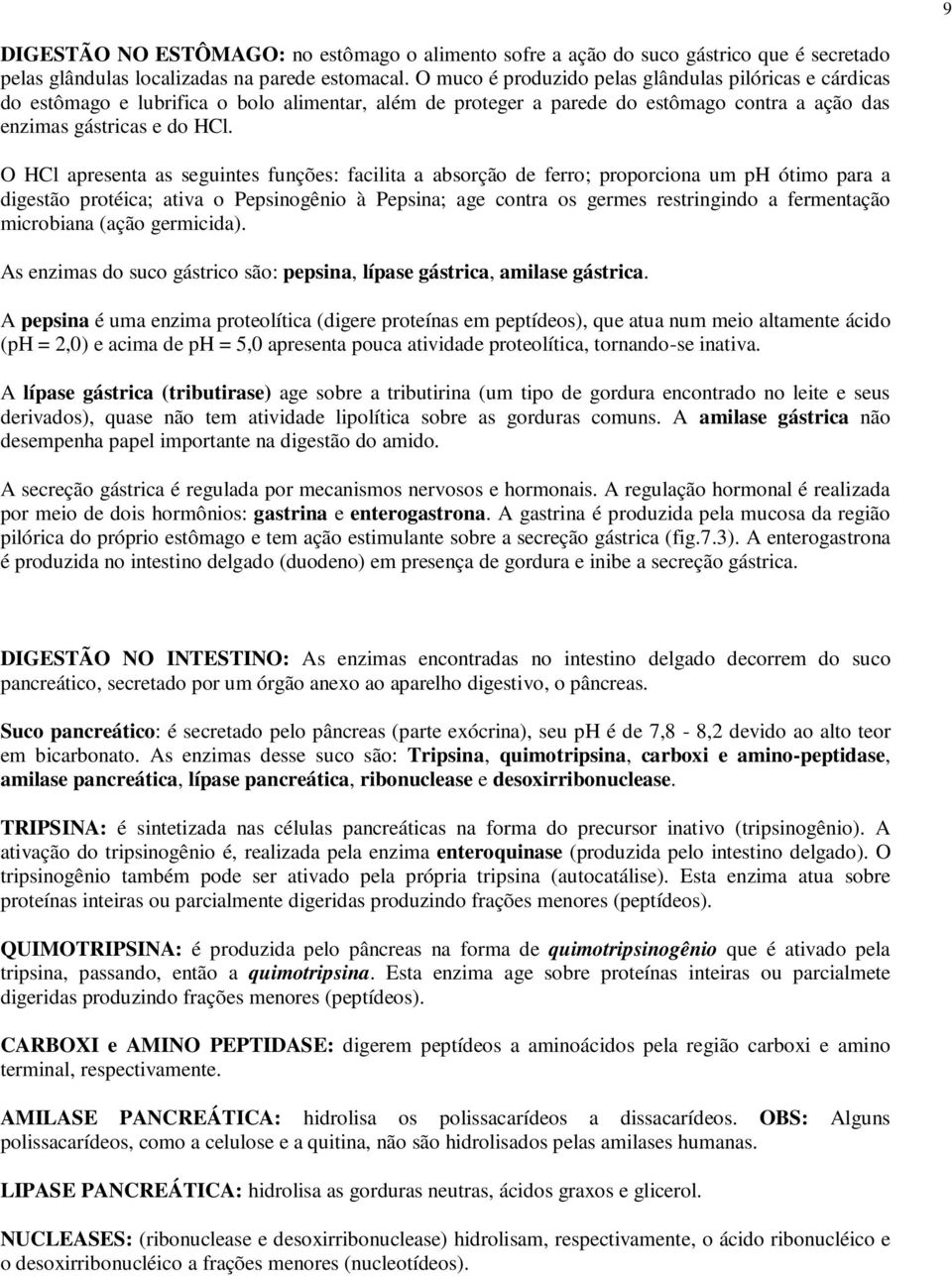 O HCl apresenta as seguintes funções: facilita a absorção de ferro; proporciona um ph ótimo para a digestão protéica; ativa o Pepsinogênio à Pepsina; age contra os germes restringindo a fermentação