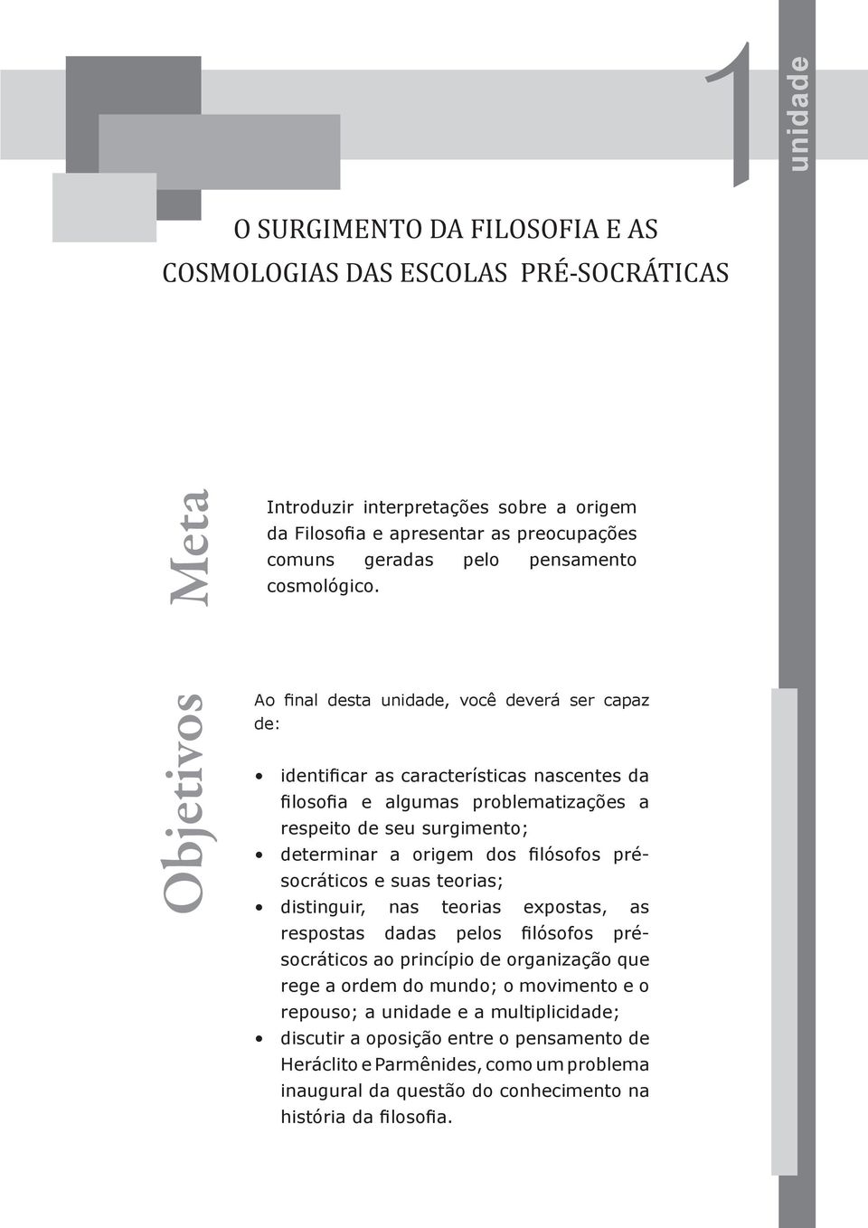 Objetivos Ao final desta unidade, você deverá ser capaz de: identificar as características nascentes da filosofia e algumas problematizações a respeito de seu surgimento; determinar a origem dos