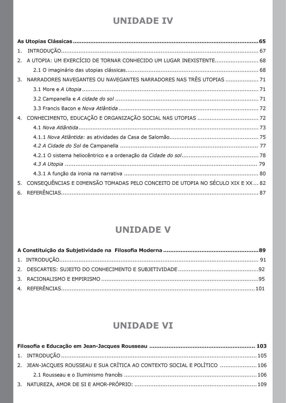 CONHECIMENTO, EDUCAÇÃO E ORGANIZAÇÃO SOCIAL NAS UTOPIAS... 72 4.1 Nova Atlântida... 73 4.1.1 Nova Atlântida: as atividades da Casa de Salomão... 75 4.2 A Cidade do Sol de Campanella... 77 4.2.1 O sistema heliocêntrico e a ordenação da Cidade do sol.