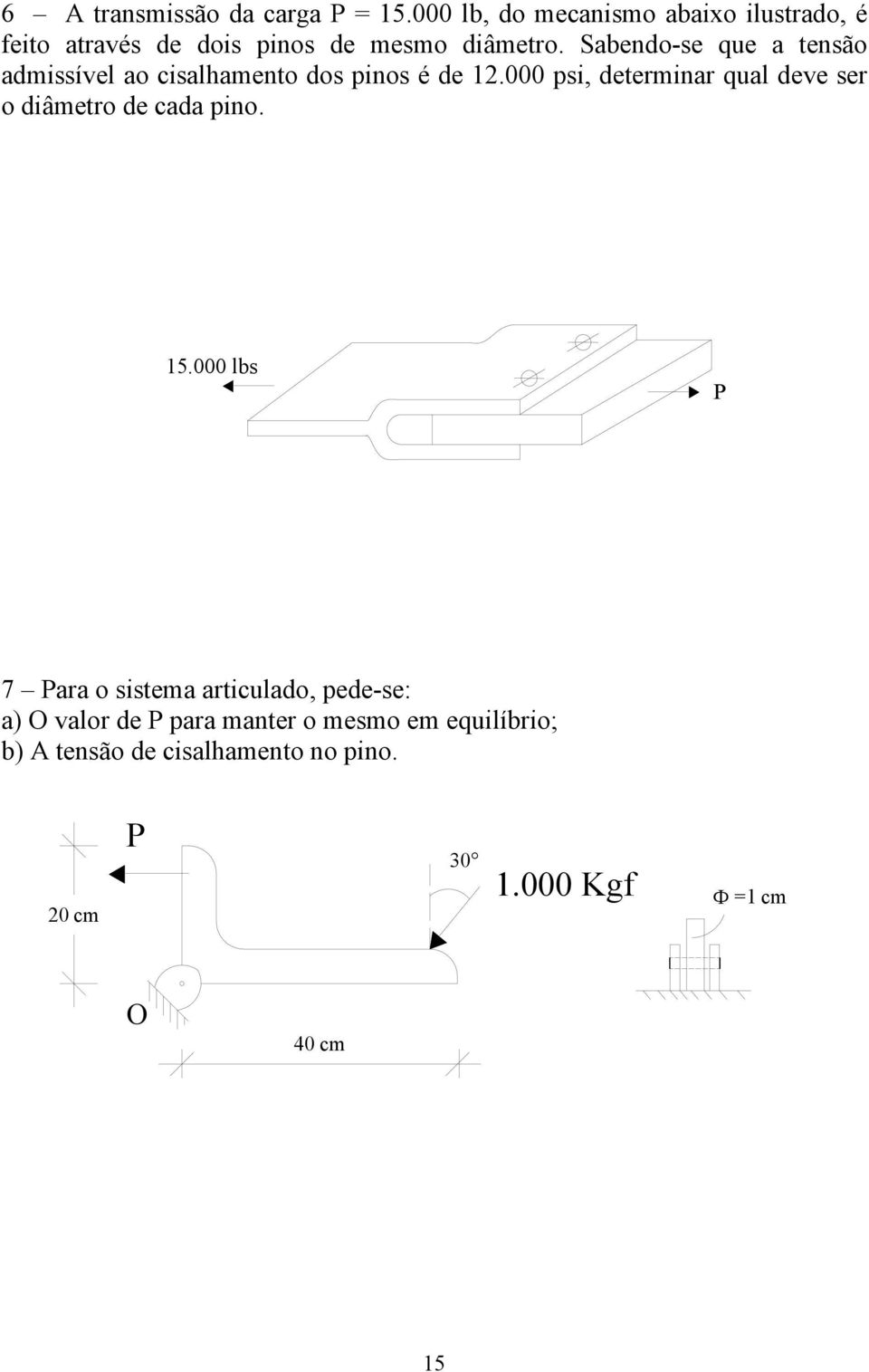 Sabendo-se que a tensão admissível ao cisalhamento dos pinos é de 12.