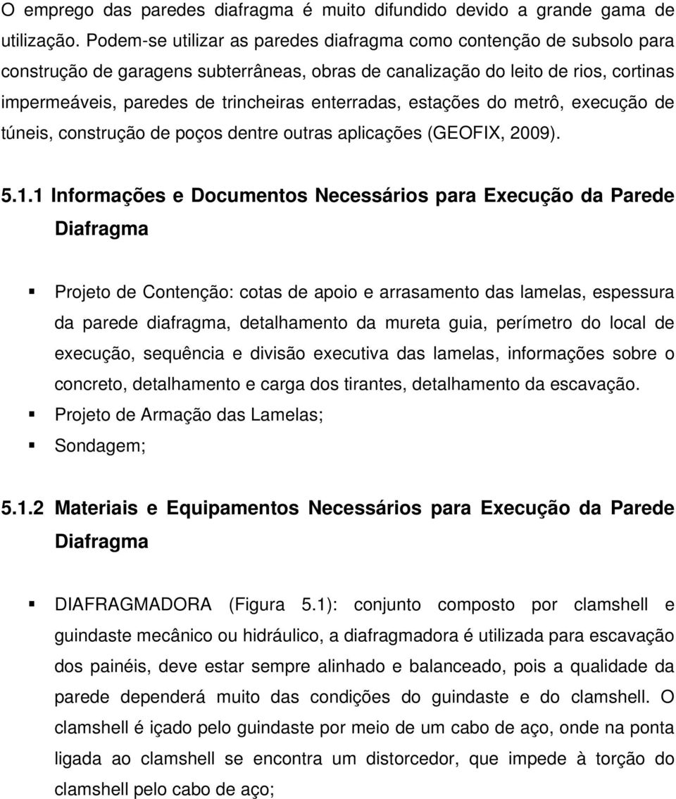 enterradas, estações do metrô, execução de túneis, construção de poços dentre outras aplicações (GEOFIX, 2009). 5.1.