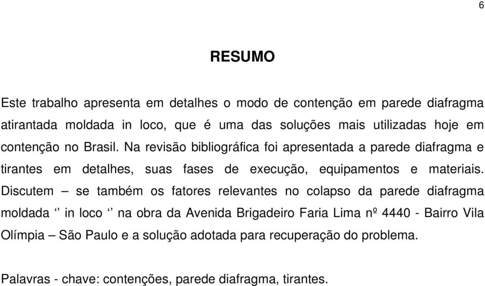 Na revisão bibliográfica foi apresentada a parede diafragma e tirantes em detalhes, suas fases de execução, equipamentos e materiais.