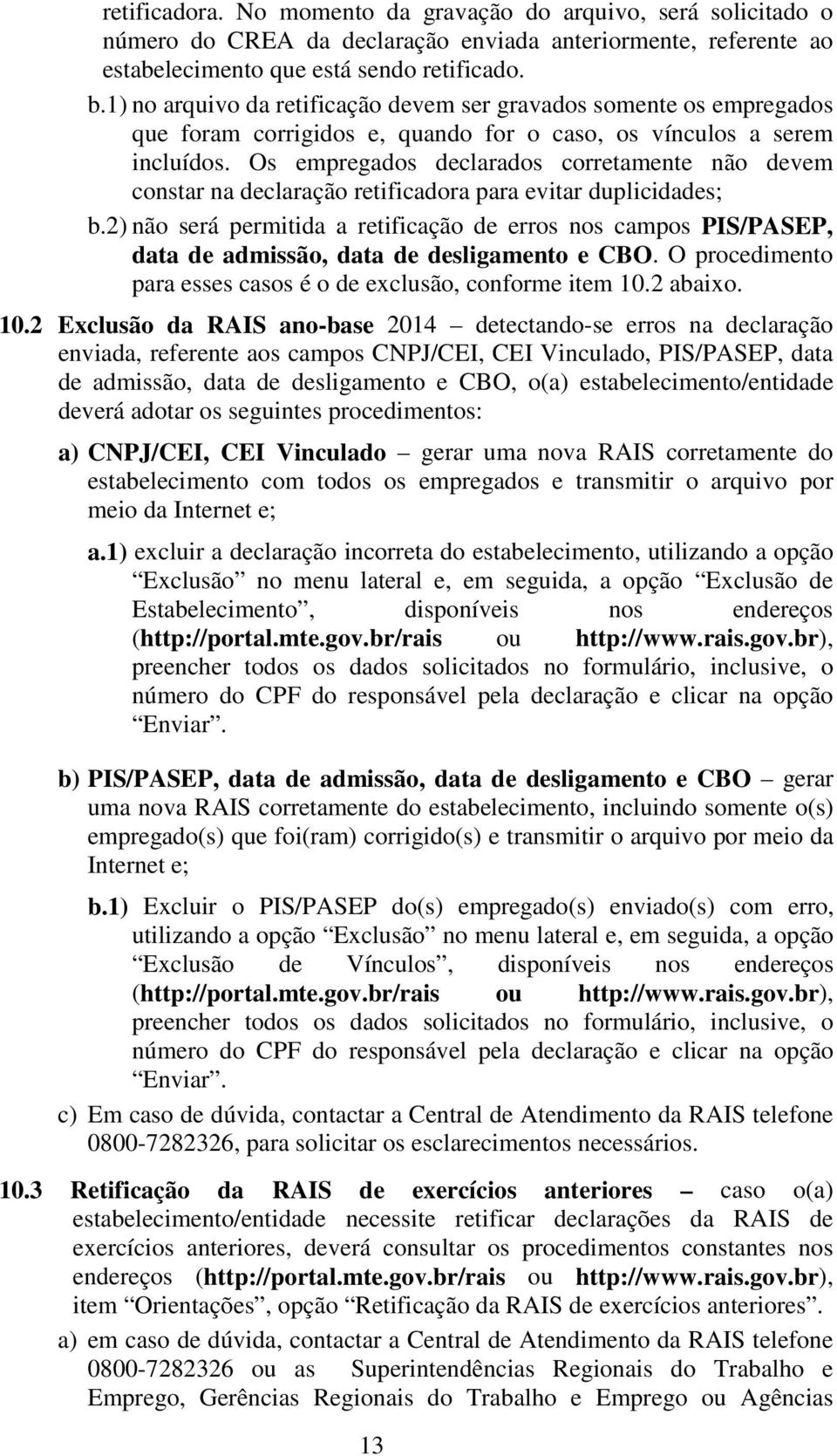 Os empregados declarados corretamente não devem constar na declaração retificadora para evitar duplicidades; b.