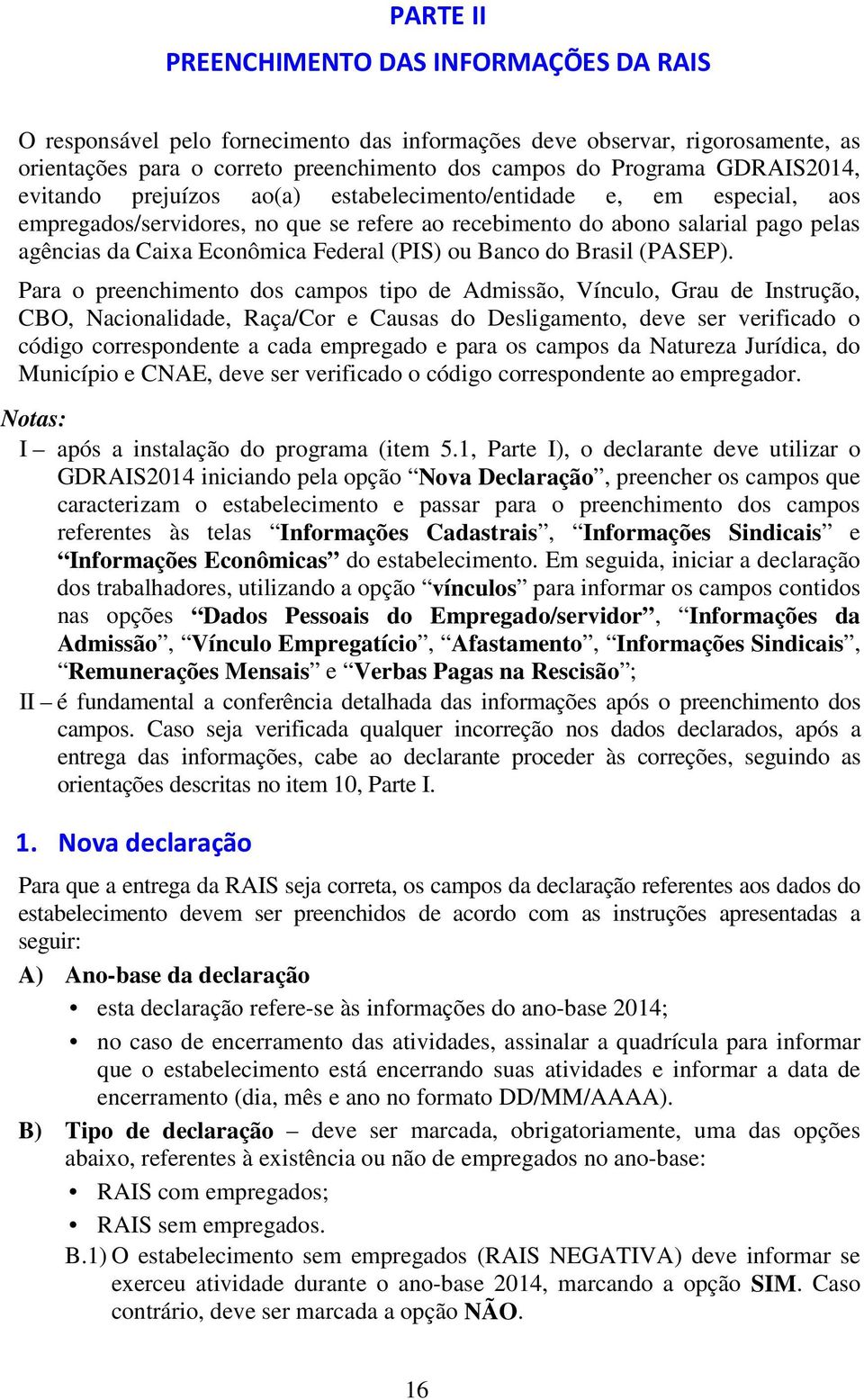 Federal (PIS) ou Banco do Brasil (PASEP).