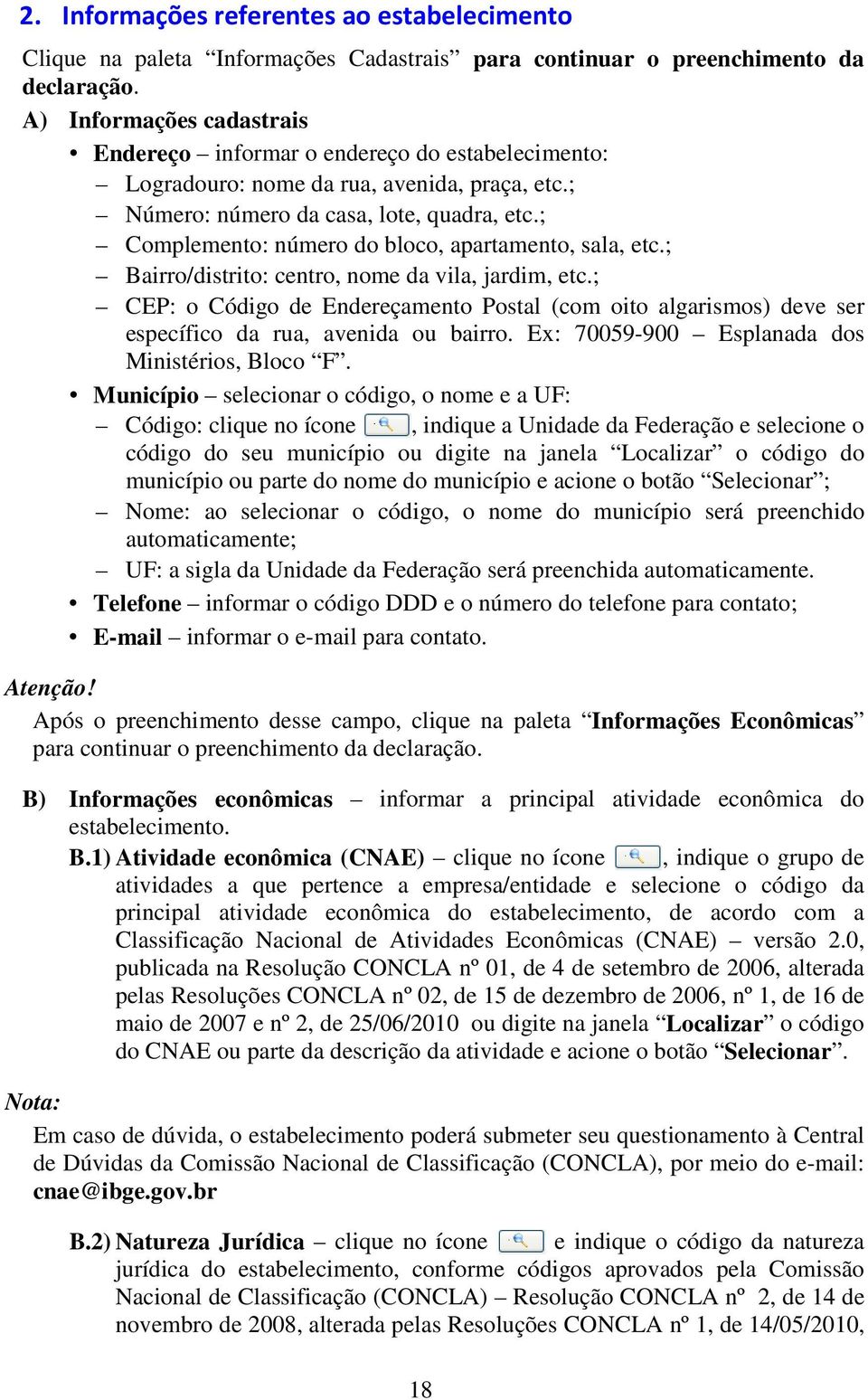 ; Complemento: número do bloco, apartamento, sala, etc.; Bairro/distrito: centro, nome da vila, jardim, etc.