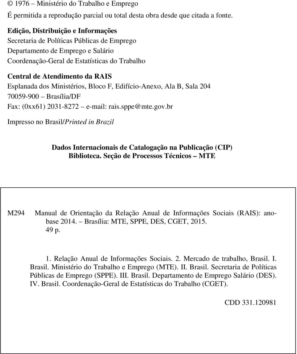 dos Ministérios, Bloco F, Edifício-Anexo, Ala B, Sala 204 70059-900 Brasília/DF Fax: (0xx61) 2031-8272 e-mail: rais.sppe@mte.gov.