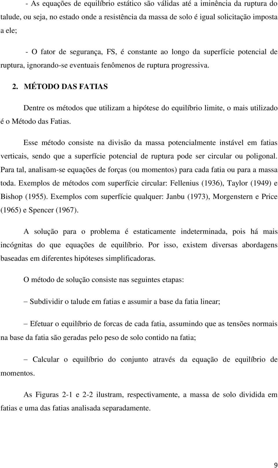 MÉTODO DAS FATIAS Dentre os métodos que utilizam a hipótese do equilíbrio limite, o mais utilizado é o Método das Fatias.