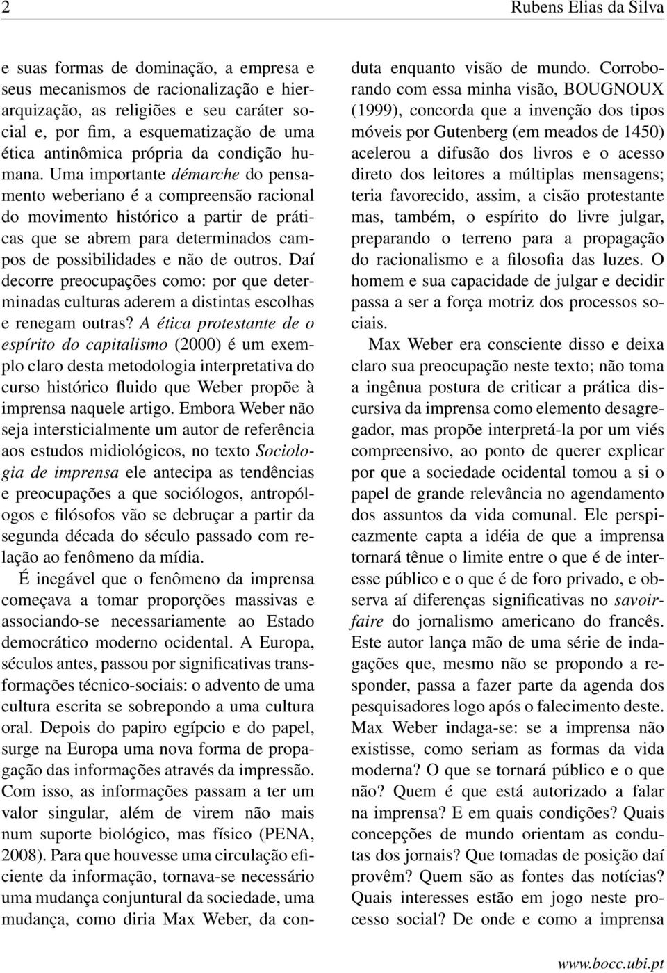 Uma importante démarche do pensamento weberiano é a compreensão racional do movimento histórico a partir de práticas que se abrem para determinados campos de possibilidades e não de outros.