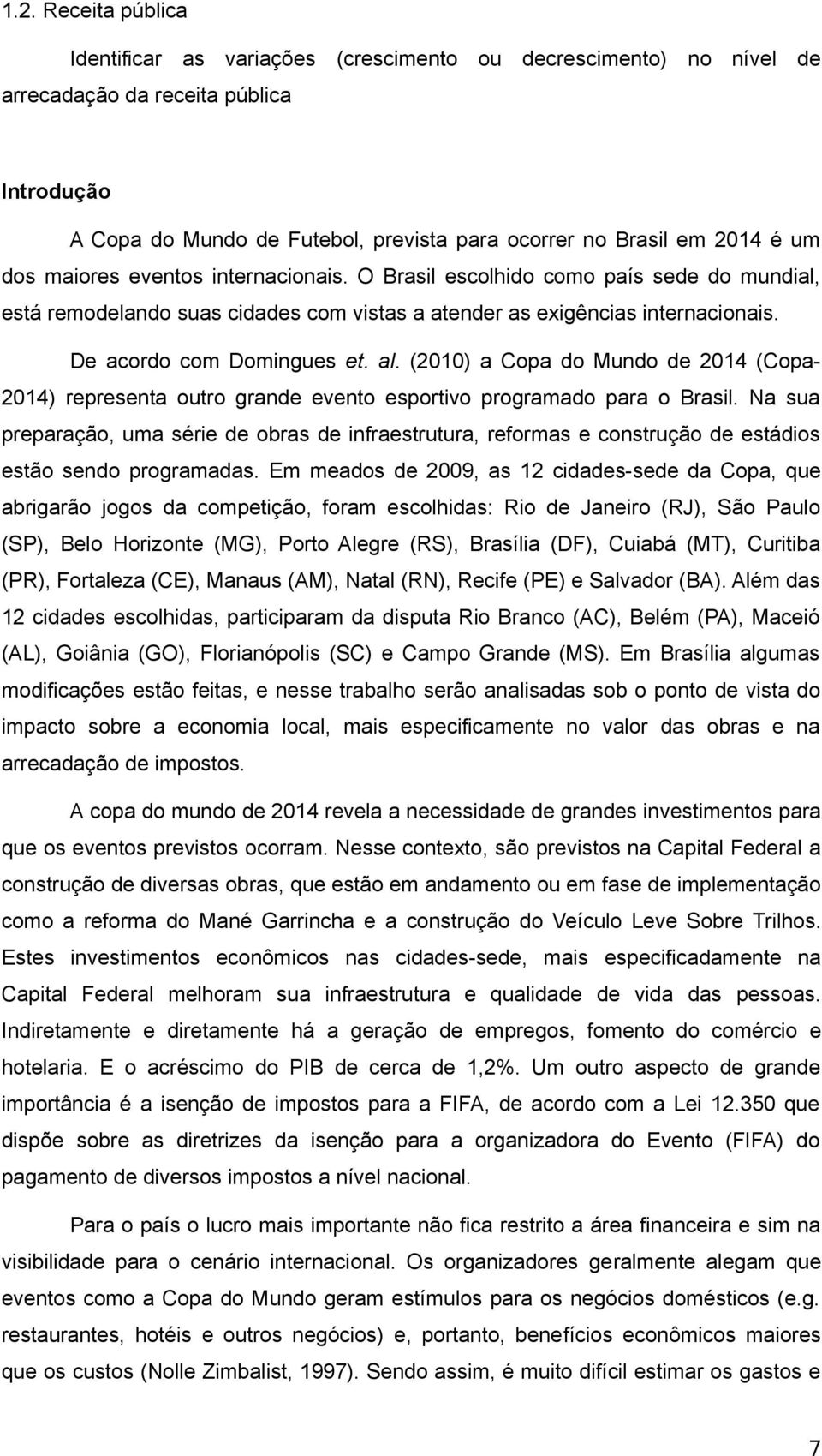 (2010) a Copa do Mundo de 2014 (Copa2014) representa outro grande evento esportivo programado para o Brasil.