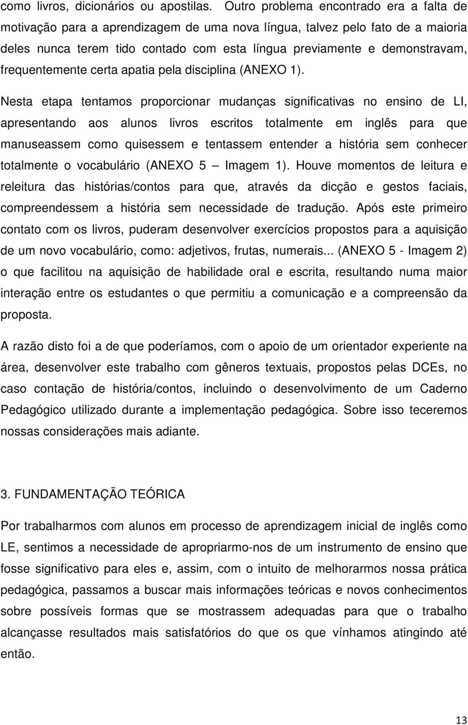 frequentemente certa apatia pela disciplina (ANEXO 1).