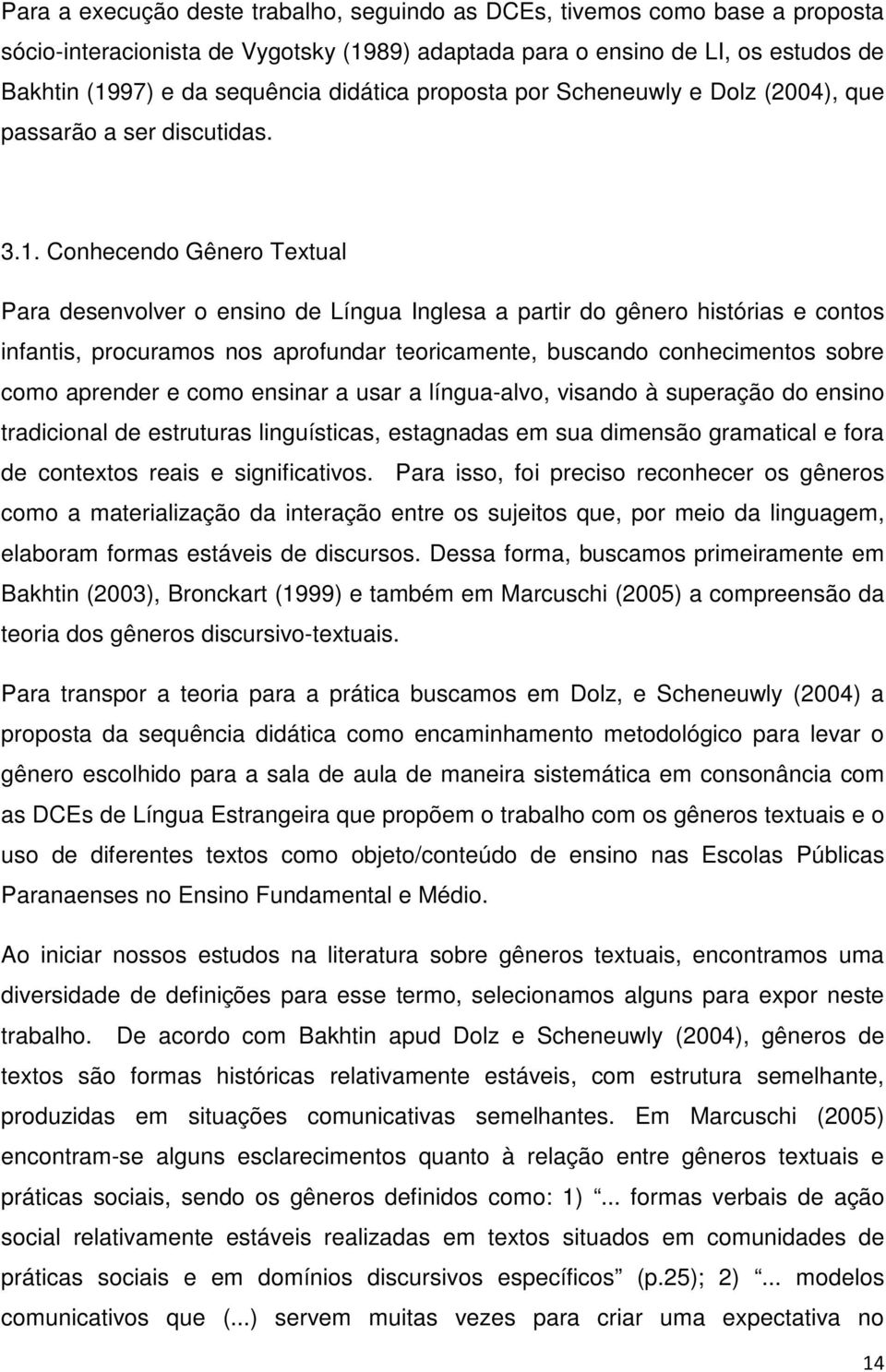 Conhecendo Gênero Textual Para desenvolver o ensino de Língua Inglesa a partir do gênero histórias e contos infantis, procuramos nos aprofundar teoricamente, buscando conhecimentos sobre como