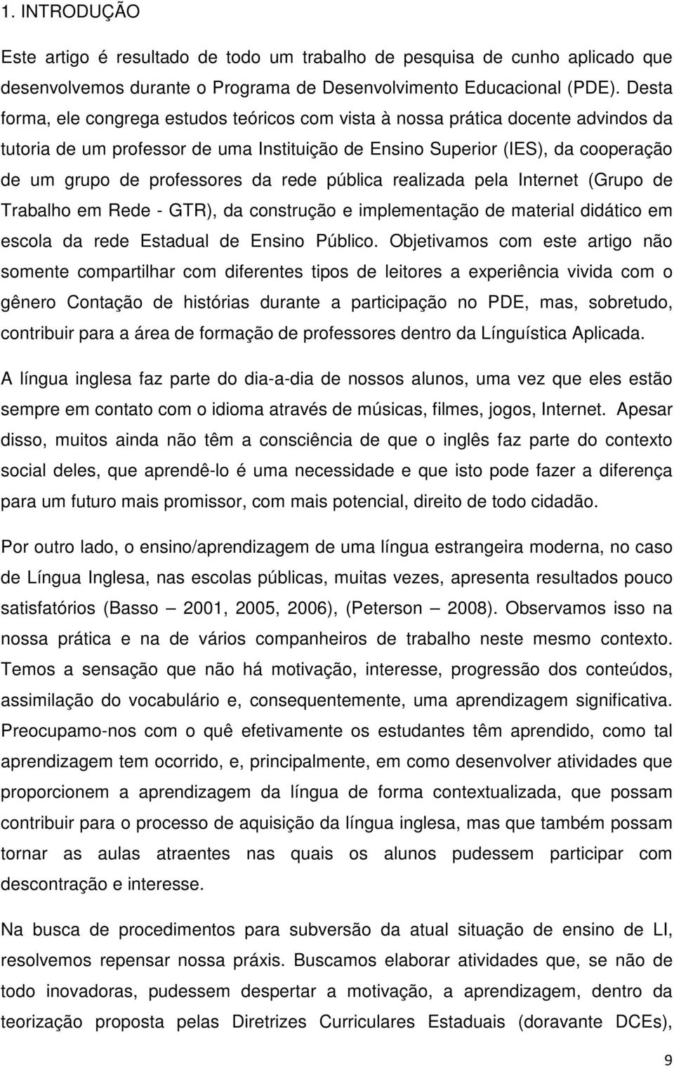 da rede pública realizada pela Internet (Grupo de Trabalho em Rede - GTR), da construção e implementação de material didático em escola da rede Estadual de Ensino Público.