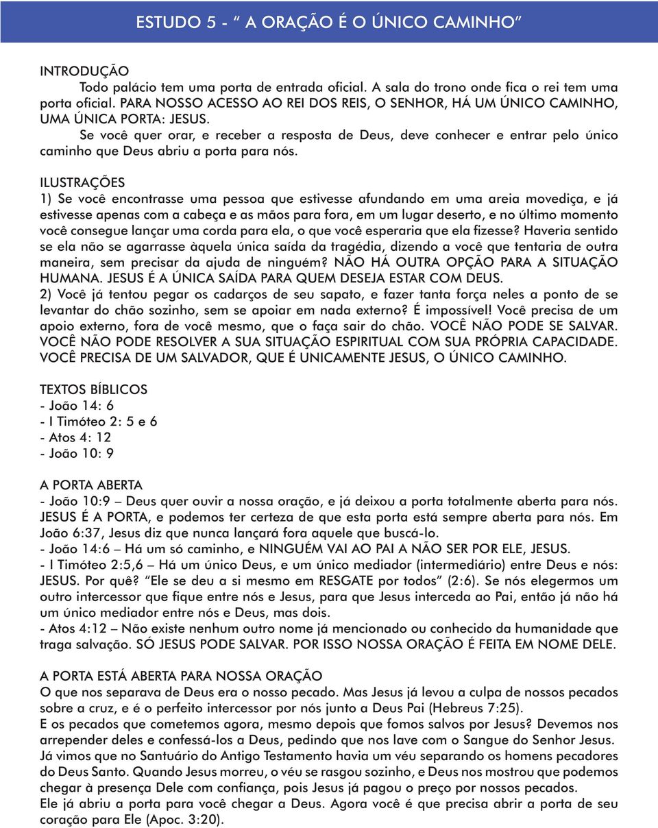 Se você quer orar, e receber a resposta de Deus, deve conhecer e entrar pelo único caminho que Deus abriu a porta para nós.