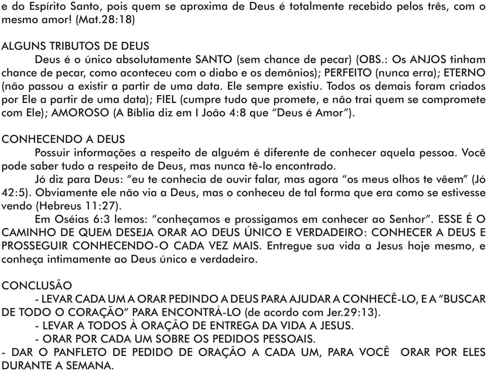 : Os ANJOS tinham chance de pecar, como aconteceu com o diabo e os demônios); PERFEITO (nunca erra); ETERNO (não passou a existir a partir de uma data. Ele sempre existiu.