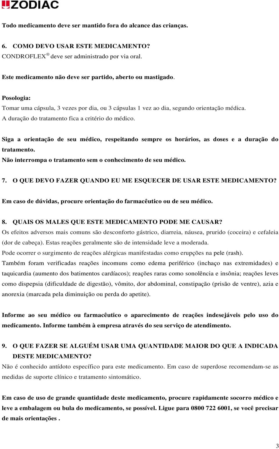 A duração do tratamento fica a critério do médico. Siga a orientação de seu médico, respeitando sempre os horários, as doses e a duração do tratamento.