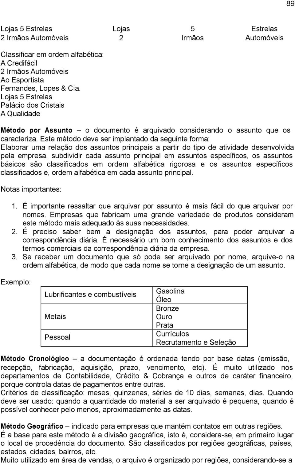 Este método deve ser implantado da seguinte forma: Elaborar uma relação dos assuntos principais a partir do tipo de atividade desenvolvida pela empresa, subdividir cada assunto principal em assuntos